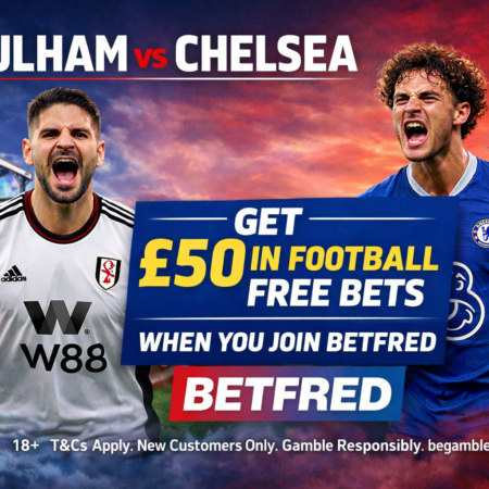Fulham vs Chelsea: Get £50 in Football Free Bets When You Join Betfred